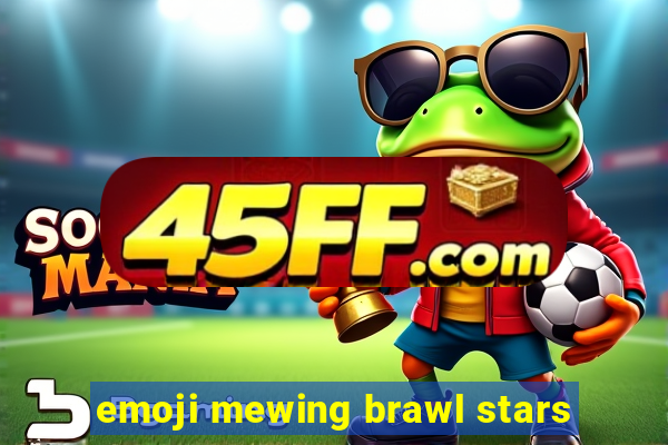 emoji mewing brawl stars